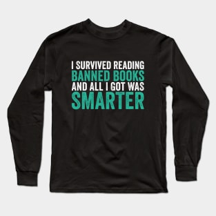 I Survived Reading Banned Books And All I Got Was Smarter Long Sleeve T-Shirt